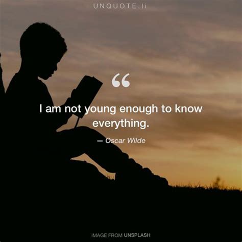 I am not young enough to kno... Quote from Oscar Wilde - Unquote