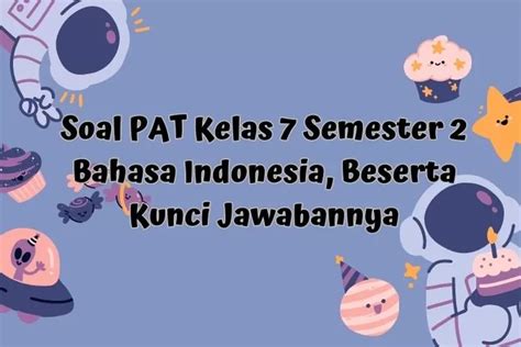 Soal PAT Kelas 7 Semester 2 Bahasa Indonesia Beserta Kunci Jawabannya