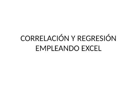 Pptx Correlaci N Y Regresi N Empleando Excel Dado Dos Variables La