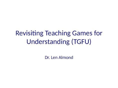 Pptx Revisiting Teaching Games For Understanding Tgfu Dr Len Almond Dokumen Tips