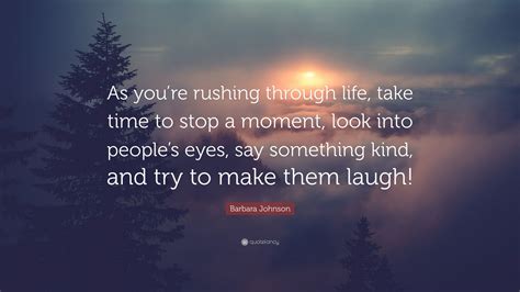 Barbara Johnson Quote As Youre Rushing Through Life Take Time To