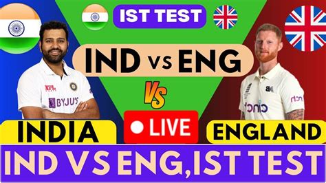 India Vs England 1st Test Live Ind Vs Eng 1st Test Day 1 Live Scores