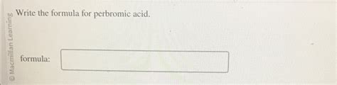 Solved an Write the formula for perbromic acid.formula: | Chegg.com