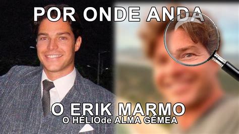 Por Onde Anda O Ator Erik Marmo O H Lio De Alma G Mea Youtube