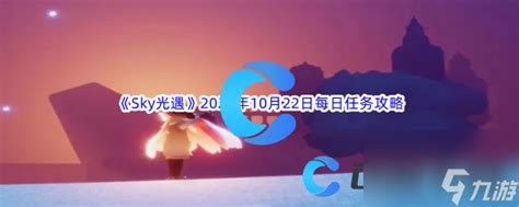 《sky光遇》2023年10月22日每日任务完成攻略光遇九游手机游戏