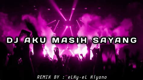 Dj Aku Masih Sayang Breakbeat Remix Full Bass Youtube