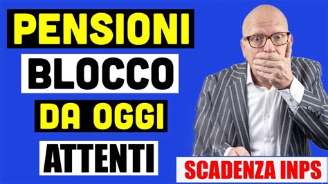 PENSIONI BLOCCO DA OGGI ATTENZIONE ALLA SCADENZA INPS DA FARE