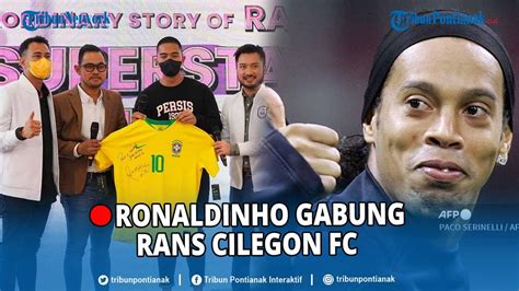 Resmi Rans Cilegon Fc Datangkan Legenda Sepak Bola Ronaldinho Ini