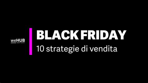 Black Friday 2022 Le 10 Migliori Strategie Di Vendita Wehub