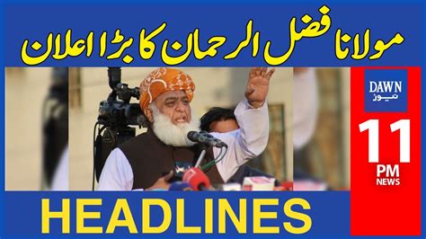 Big Announcement By Maulana Fazal Ur Rehman 11 PM Dawn News Headlines