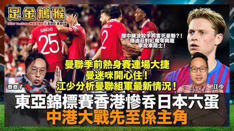 曼聯季前熱身賽連場大捷，曼迷咪開心住！江少分析曼聯組軍最新情況！隊中練波殺手將害死曼聯？！傳迪莊對紅魔零興趣 寧投車路士！︱東亞錦標賽香港慘吞