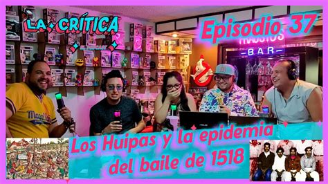 La Cr Tica Los Huipas Y La Epidemia Del Baile De Youtube