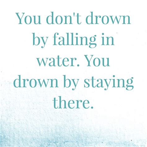 You Don T Drown By Falling In Water You Drown By Staying There