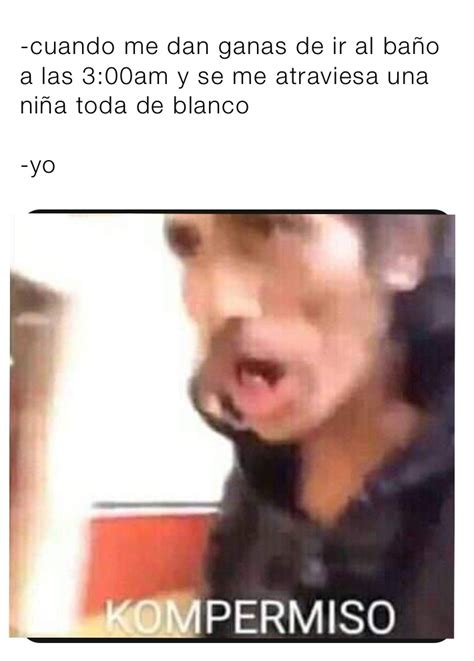 Cuando Me Dan Ganas De Ir Al Ba O A Las Am Y Se Me Atraviesa Una