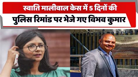 Swati Maliwal Case स्वाति मालीवाल केस में 5 दिनों की पुलिस रिमांड पर