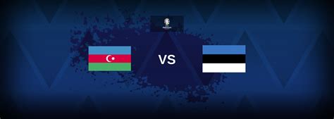 European Championship Azerbaijan Vs Estonia Betting Analysis