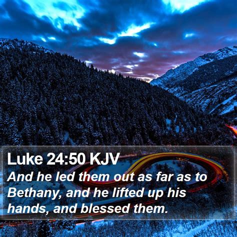 Luke Kjv And He Led Them Out As Far As To Bethany And He