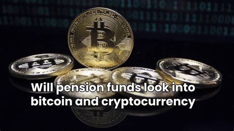 Will Pension Funds Look Into Bitcoin And Cryptocurrency