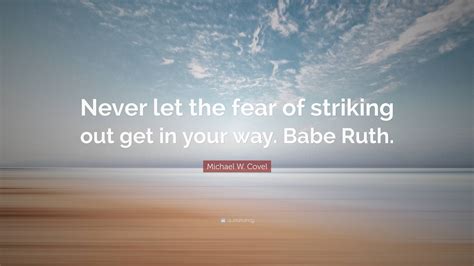 Michael W Covel Quote Never Let The Fear Of Striking Out Get In Your