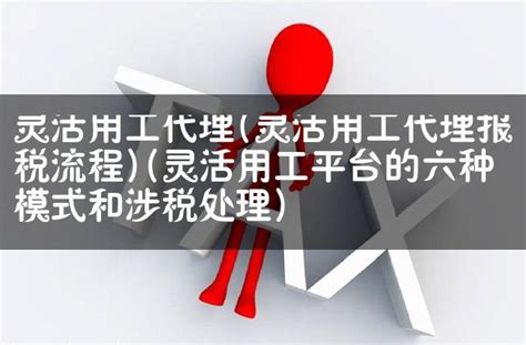 灵活用工代理灵活用工代理报税流程灵活用工平台的六种模式和涉税处理 灵活用工代发工资平台