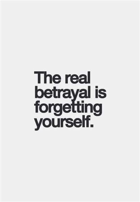 The Real Betrayal Is Forgetting Yourself Wise Quotes Empathy