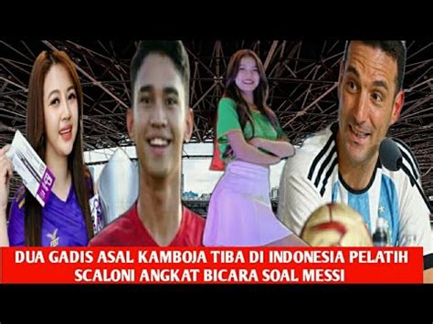 Hari Ini Dua Gadis Asal Kamboja Tiba Di Indonesia Pelatih Scaloni