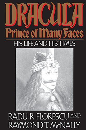 Dracula Prince Of Many Faces His Life And His Times By Radu Florescu