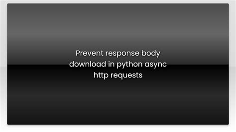 Prevent Response Body Download In Python Async Requests Youtube