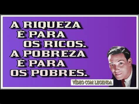 A RIQUEZA É PARA OS RICOS A POBREZA É PARA OS POBRES NEVILLE GODDARD O