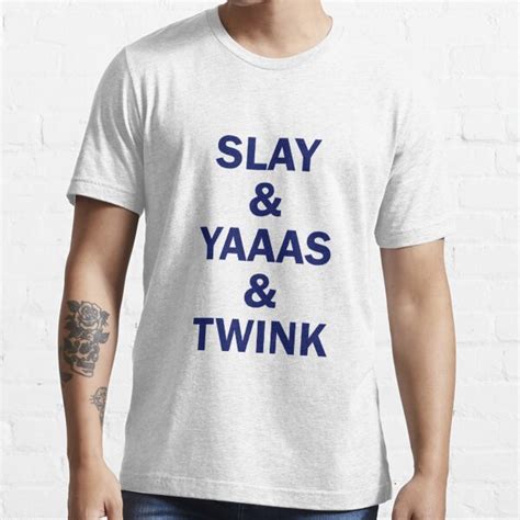 Slay And Yaaas And Twink T Shirt For Sale By Queendarchanse