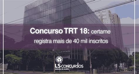 Concurso Trt 18 Certame Registra Mais De 40 Mil Inscritos Ls Ensino