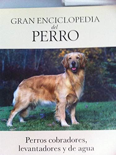 Gran Enciclopedia Del Perro Perros Cobradores Levantadores Y De Agua