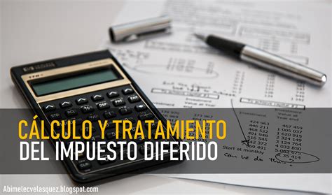 CÁLCULO Y TRATAMIENTO CONTABLE DEL IMPUESTO DIFERIDO