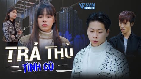 Trả Thù Tình Cũ Phim Bộ Hay Nhất SVM Studio YouTube