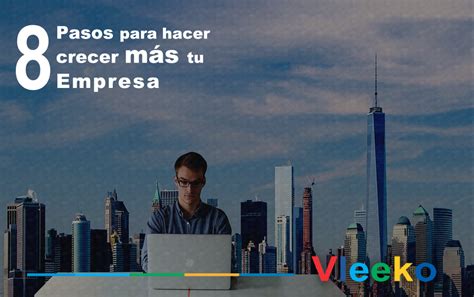 8 Pasos para hacer crecer más tu Empresa Vleeko