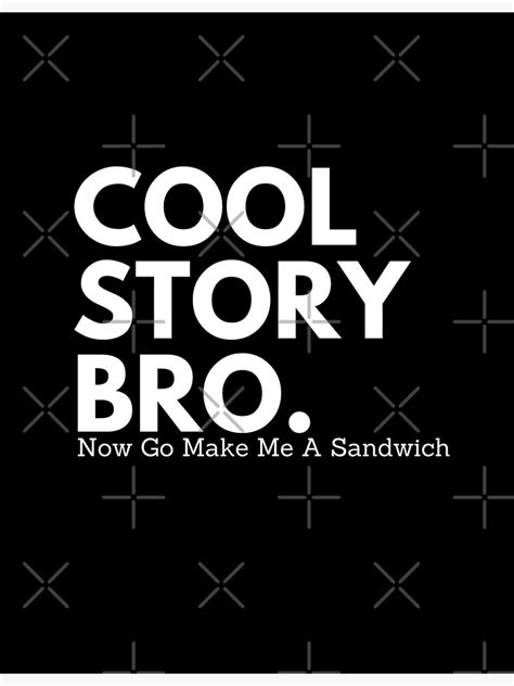 Cool Story Bro Now Go Make Me A Sandwich Poster For Sale By Alikoos