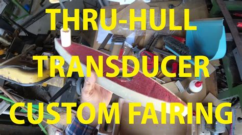 Installing A Through Hull Transducer With A Custom Fairing Part 1 Youtube