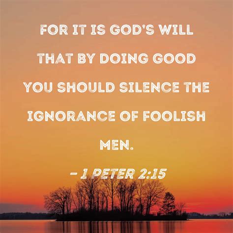 1 Peter 2:15 For it is God's will that by doing good you should silence