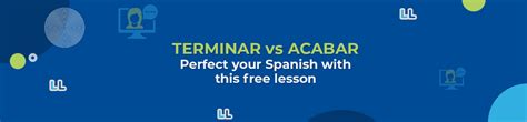 Acabar vs Terminar - Know the Differences and Conjugations - Lingua Linkup