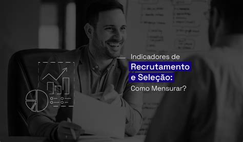 Indicadores de Recrutamento e Seleção Como Mensurar