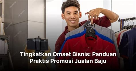 Tingkatkan Omset Bisnis: Panduan Praktis Promosi Jualan Baju