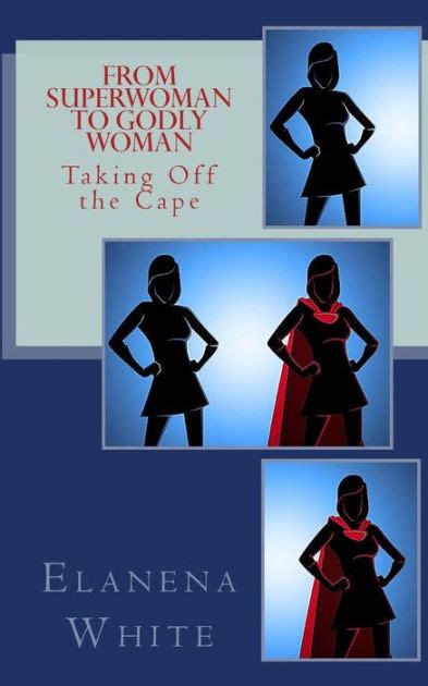 From Superwoman To Godly Woman Taking Off The Cape By Elanena White