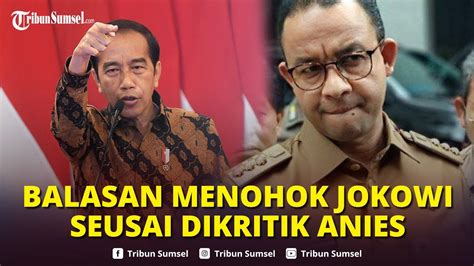 Jokowi Balas Kritik Anies Yang Tuding Presiden Tak Netral Di Pilpres