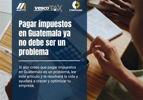 Pagar Impuestos En Guatemala Ya No Debe Ser Un Problema