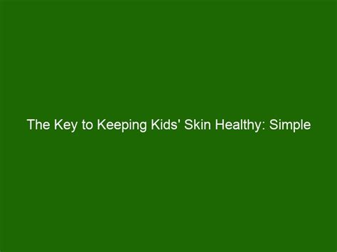 The Key to Keeping Kids' Skin Healthy: Simple Childcare Skin Care Tips ...