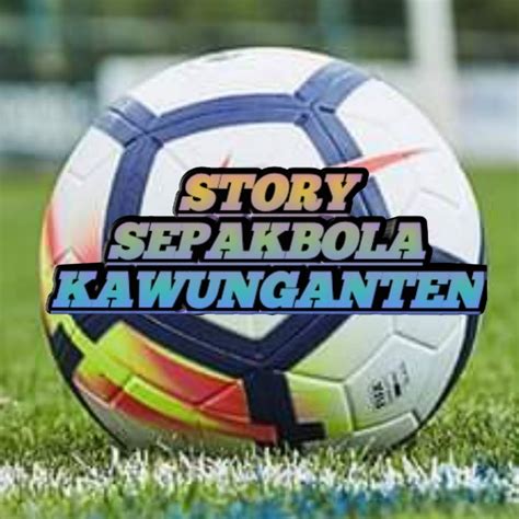 STORY SEPAK BOLA KAWUNGANTEN YouTube