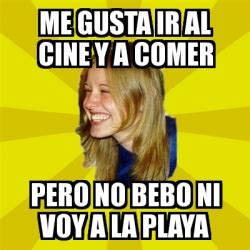 Meme Trologirl Me Gusta Ir Al Cine Y A Comer Pero No Bebo Ni Voy A La