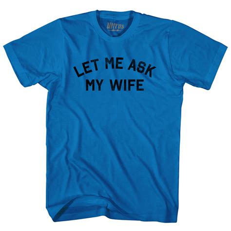 Let Me Ask My Wife Adult Cotton T Shirt Royal Blue