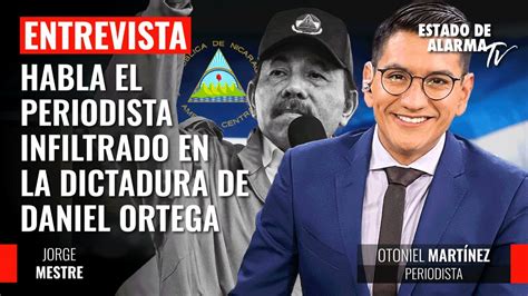 Entrevista Al Periodista Infiltrado En La Dictadura De Daniel Ortega