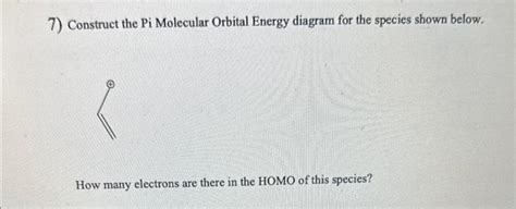 Solved 7) Construct the Pi Molecular Orbital Energy diagram | Chegg.com